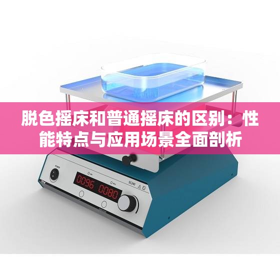 脱色摇床和普通摇床的区别：性能特点与应用场景全面剖析